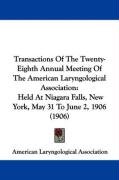 Transactions of the Twenty-Eighth Annual Meeting of the American Laryngological Association: Held at Niagara Falls, New York, May 31 to June 2, 1906 ( American Laryngological Association Lar