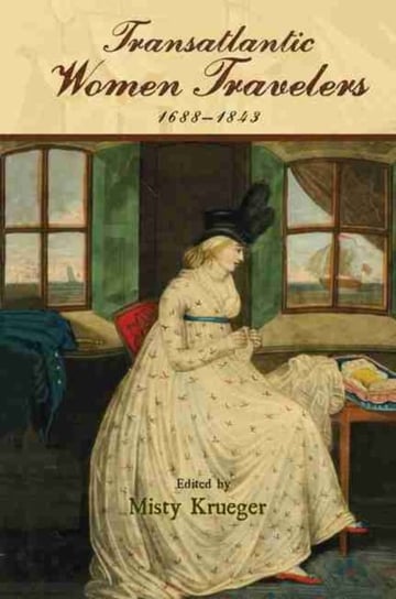 Transatlantic Women Travelers, 1688-1843 Opracowanie zbiorowe