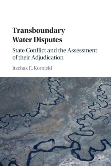 Transboundary Water Disputes. State Conflict and the Assessment of their Adjudication Opracowanie zbiorowe