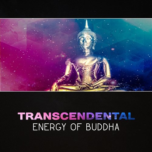 Transcendental Energy of Buddha – 111 Meditation Music, Key to Freedom, Balance and Revitalize Your Chakras, Stress Disorder, Mindful Movement Various Artists