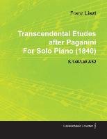 Transcendental Etudes After Paganini by Franz Liszt for Solo Piano (1840) S.140/Lw.A52 Franz Liszt