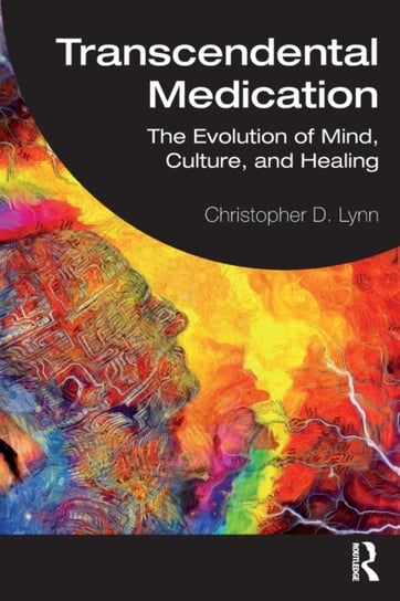 Transcendental Medication: The Evolution of Mind, Culture, and Healing Christopher D. Lynn