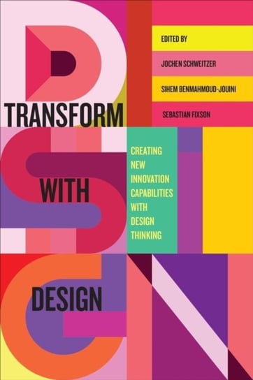Transform with Design: Creating New Innovation Capabilities with Design Thinking University of Toronto Press