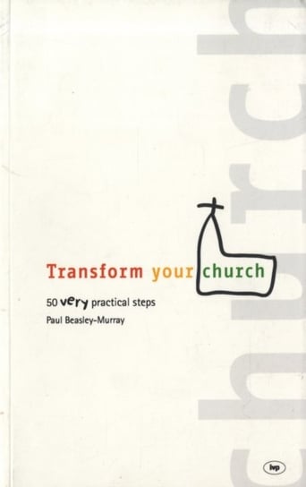 Transform your church: 50 Very Practical Steps Paul Beasley-Murray