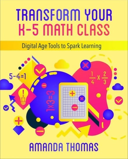 Transform Your K-5 Math Class. Digital Age Tools to Spark Learning Thomas Amanda