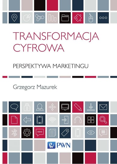 Transformacja cyfrowa. Perspektywa marketingu Mazurek Grzegorz
