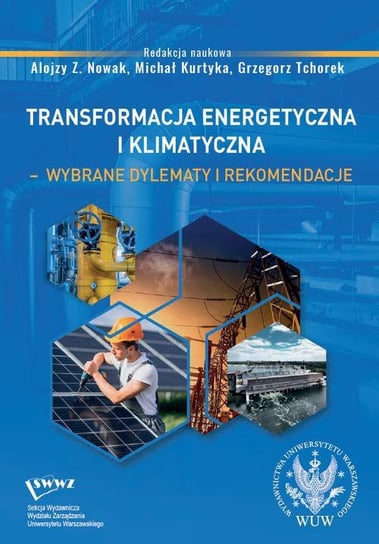 Transformacja energetyczna i klimatyczna – wybrane dylematy i rekomendacje Tchorek Grzegorz, Kurtyka Michał, Ruszel Mariusz, Nowak Alojzy Z.