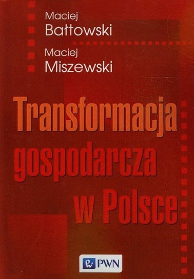 Transformacja gospodarcza w Polsce Bałtowski Maciej, Miszewski Maciej