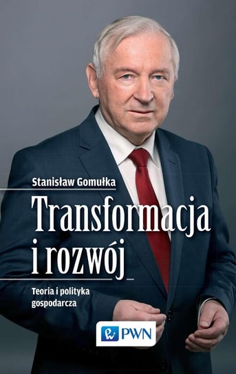 Transformacja i rozwój. Teoria i polityka gospodarcza Gomułka Stanisław