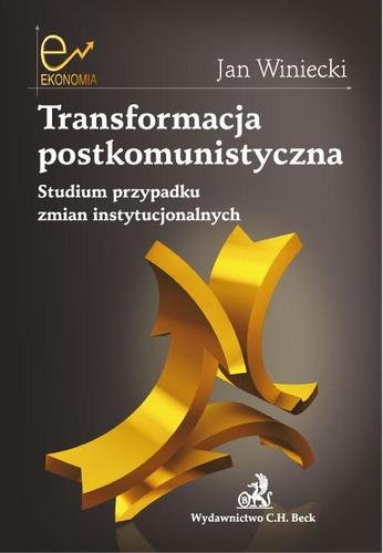 Transformacja postkomunistyczna. Studium przypadku zmian instytucjonalnych Winiecki Jan