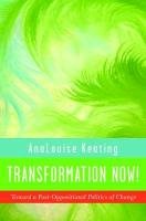 Transformation Now!: Toward a Post-Oppositional Politics of Change Keating Analouise