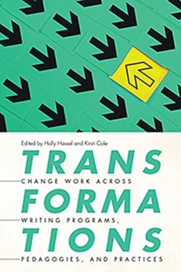 Transformations. Change Work Across Writing Programs, Pedagogies, and Practices Opracowanie zbiorowe