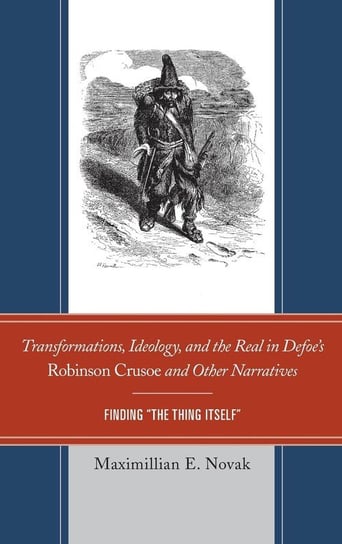 Transformations, Ideology, and the Real in Defoe's Robinson Crusoe and Other Narratives Novak Maximillian E.
