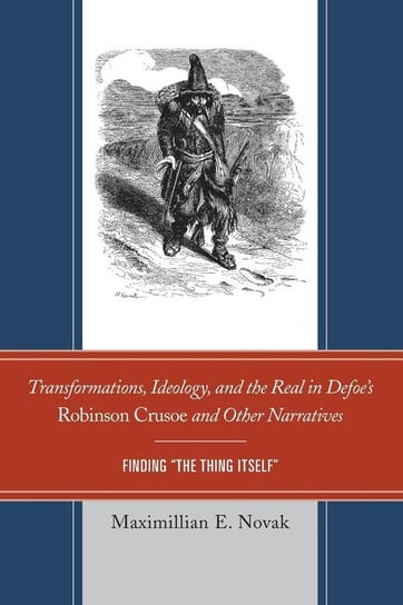 Transformations, Ideology, and the Real in Defoe's Robinson Crusoe and Other Narratives Novak Maximillian E.