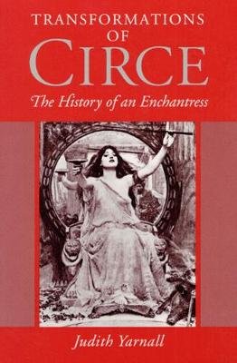Transformations of Circe: THE HISTORY OF AN ENCHANTRESS Judith Yarnall