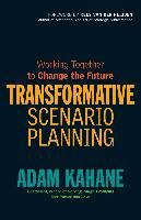 Transformative Scenario Planning: Working Together to Change the Future Kahane Adam
