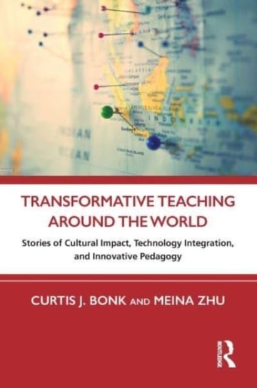 Transformative Teaching Around the World. Stories of Cultural Impact, Technology Integration, and Innovative Pedagogy Meina Zhu
