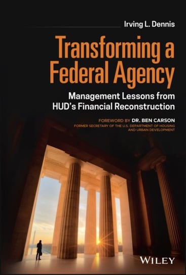 Transforming a Federal Agency - Management Lessons  from HUDs Financial Reconstruction I. Dennis