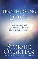 Transforming Love: How Intimacy with God Will Enrich Your Life and Relationships Omartian Stormie