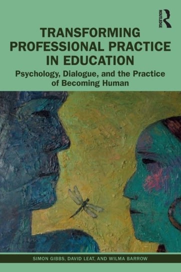 Transforming Professional Practice in Education: Psychology, Dialogue, and the Practice of Becoming Human Opracowanie zbiorowe