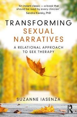 Transforming Sexual Narratives: A Relational Approach to Sex Therapy Suzanne Iasenza