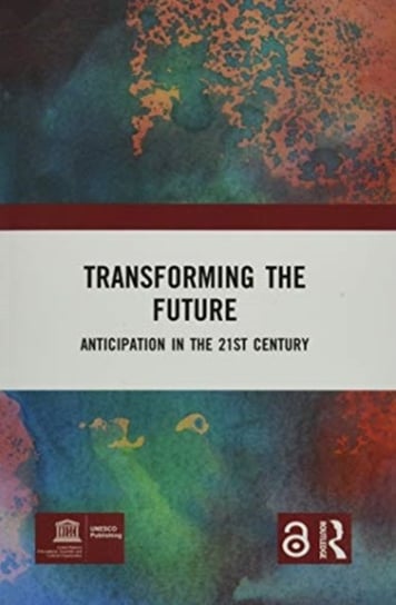 Transforming the Future: Anticipation in the 21st Century Riel Miller