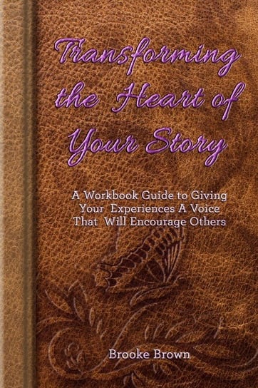 Transforming the Heart of Your Story Brooke Brown