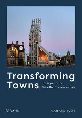 Transforming Towns. Designing for Smaller Communities Jones Matthew