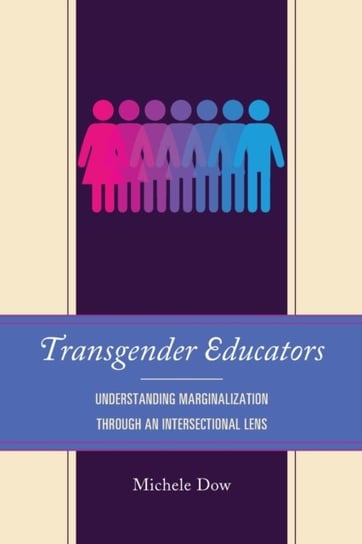 Transgender Educators. Understanding Marginalization through an Intersectional Lens Michele Dow