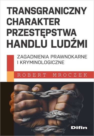 Transgraniczny charakter przestępstwa handlu ludźmi. Zagadnienia prawnokarne i kryminologiczne Difin