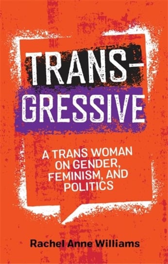 Transgressive: A TRANS Woman on Gender, Feminism, and Politics Rachel Anne Williams