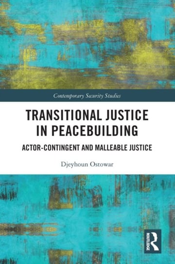 Transitional Justice in Peacebuilding: Actor-Contingent and Malleable Justice Djeyhoun Ostowar