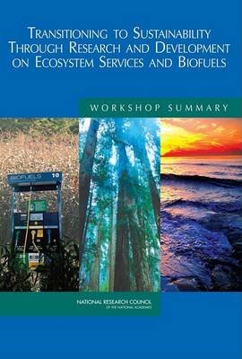 Transitioning to Sustainability Through Research and Development on Ecosystem Services and Biofuels Council National Research, Policy And Global Affairs, Science And Technology For Sustainability Program
