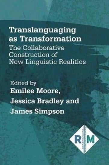 Translanguaging as Transformation: The Collaborative Construction of New Linguistic Realities Opracowanie zbiorowe