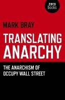 Translating Anarchy: The Anarchism of Occupy Wall Street Bray Mark