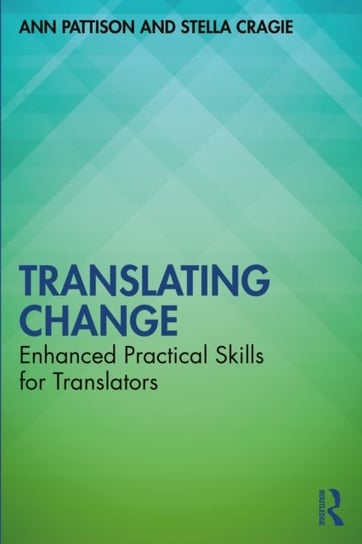 Translating Change: Enhanced Practical Skills for Translators Ann Pattison, Stella Cragie