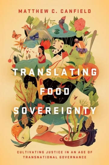 Translating Food Sovereignty. Cultivating Justice in an Age of Transnational Governance Matthew C. Canfield