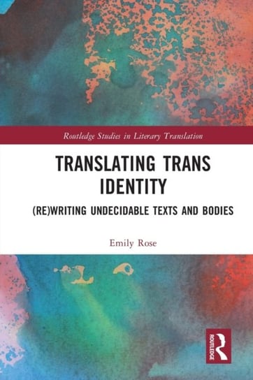 Translating Trans Identity: (Re)Writing Undecidable Texts and Bodies Taylor & Francis Ltd.