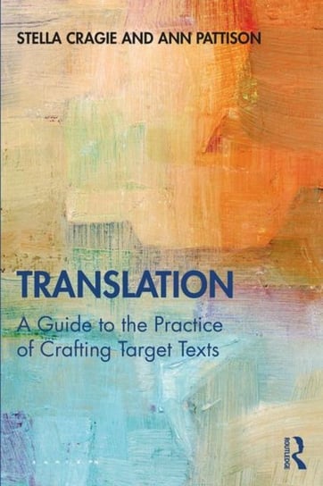 Translation: A Guide to the Practice of Crafting Target Texts Stella Cragie, Ann Pattison