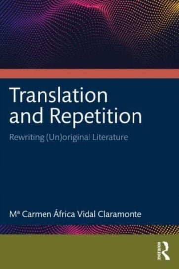 Translation and Repetition: Rewriting (Un)original Literature Maria Carmen Africa Vidal Claramonte