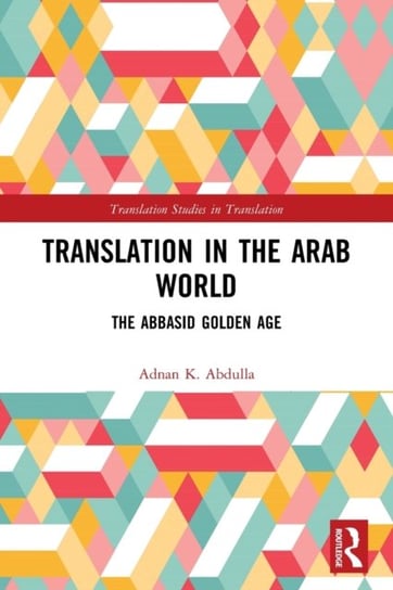 Translation in the Arab World: The Abbasid Golden Age Adnan K. Abdulla