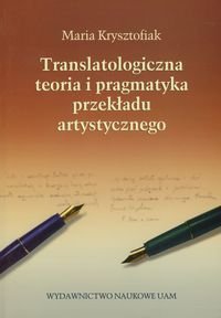 Translatologiczna teoria i pragmatyka przekładu artystycznego Krysztofiak Maria