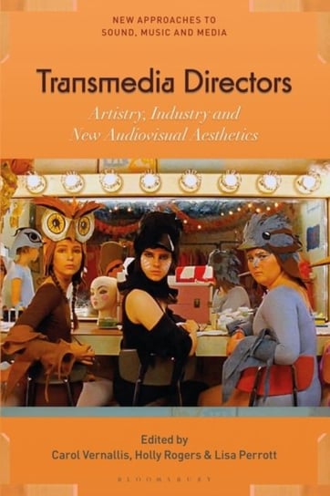 Transmedia Directors: Artistry, Industry and New Audiovisual Aesthetics Opracowanie zbiorowe