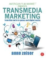Transmedia Marketing: From Film and TV to Games and Digital Media Zeiser Anne
