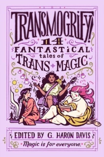 Transmogrify!: 14 Fantastical Tales of Trans Magic HarperCollins Publishers Inc