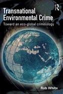 Transnational Environmental Crime: Toward an Eco-Global Criminology White Rob