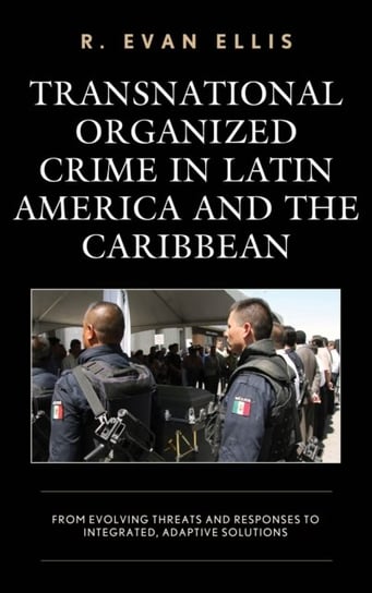 Transnational Organized Crime in Latin America and the Caribbean: From Evolving Threats and Response R. Evan Ellis