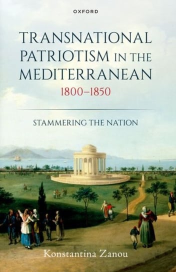 Transnational Patriotism in the Mediterranean, 1800-1850: Stammering the Nation Oxford University Press