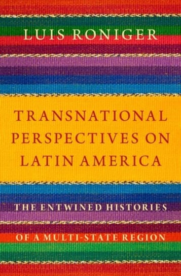 Transnational Perspectives on Latin America. The Entwined Histories of a Multi-State Region Opracowanie zbiorowe