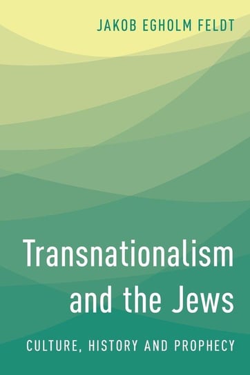 Transnationalism and the Jews Feldt Jakob Egholm